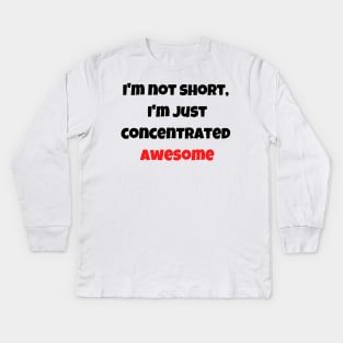 I'm not short, I'm just concentrated awesome Kids Long Sleeve T-Shirt